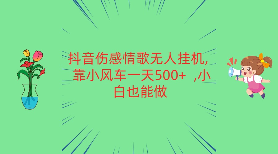 抖音伤感情歌无人挂机 靠小风车一天500+  小白也能做-唐人网创