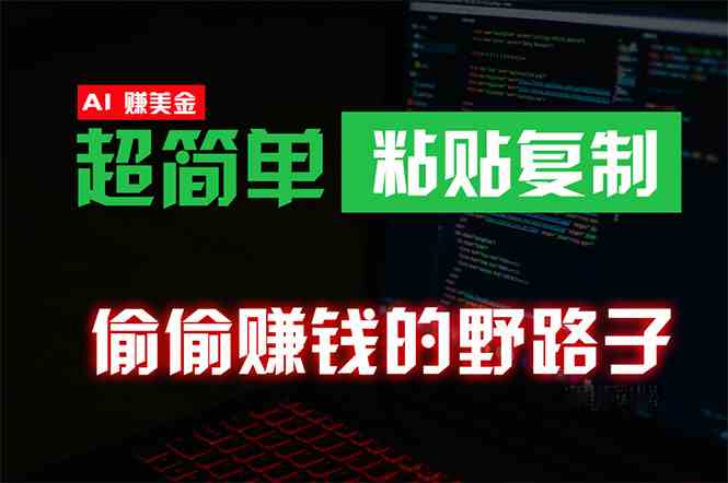 （10044期）偷偷赚钱野路子，0成本海外淘金，无脑粘贴复制 稳定且超简单 适合副业兼职-唐人网创