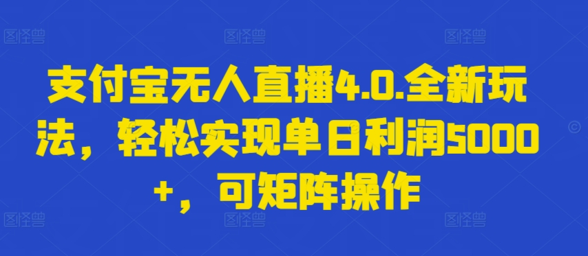 支付宝无人直播4.0.全新玩法，轻松实现单日利润5000+，可矩阵操作-唐人网创