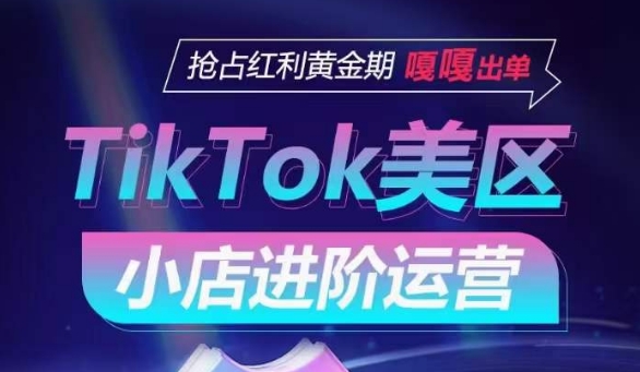 TikTok Shop美区小店进阶运营，抢占红利黄金期 嘎嘎出单-唐人网创