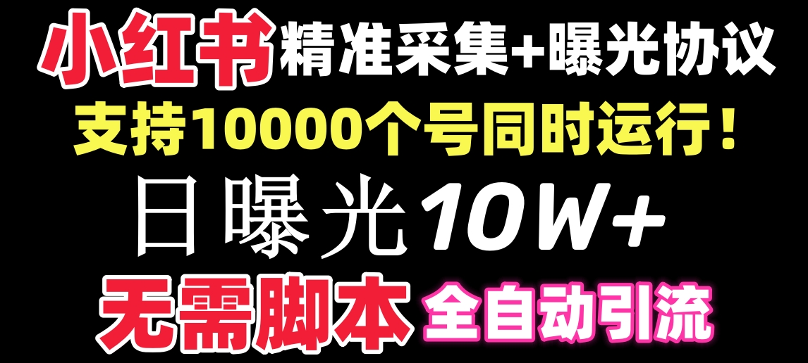 【价值10万！】小红书全自动采集+引流协议一体版！无需手机，支持10000-唐人网创