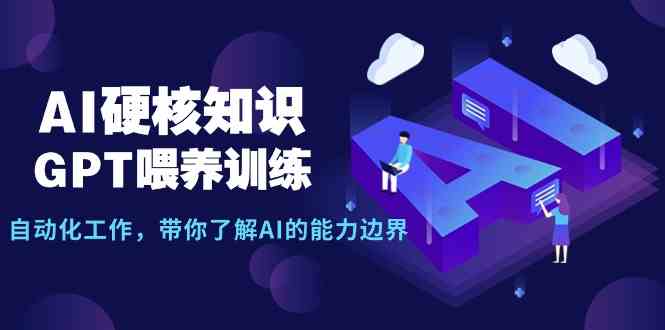 （9425期）AI硬核知识-GPT喂养训练，自动化工作，带你了解AI的能力边界（10节课）-唐人网创