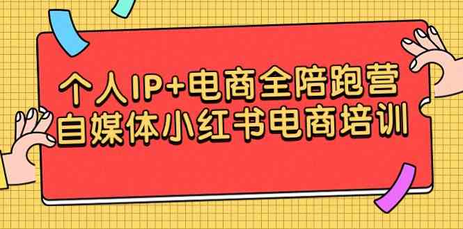 （9233期）个人IP+电商全陪跑营，自媒体小红书电商培训-唐人网创