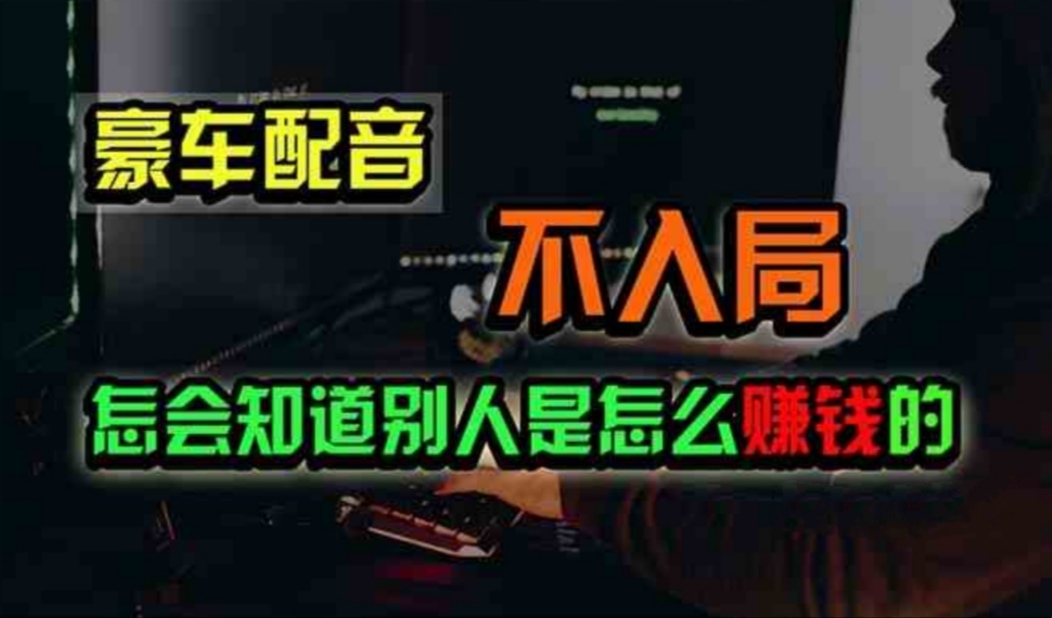 豪车配音，一个惊掉下巴，闷声发财的小生意，日赚500+-唐人网创