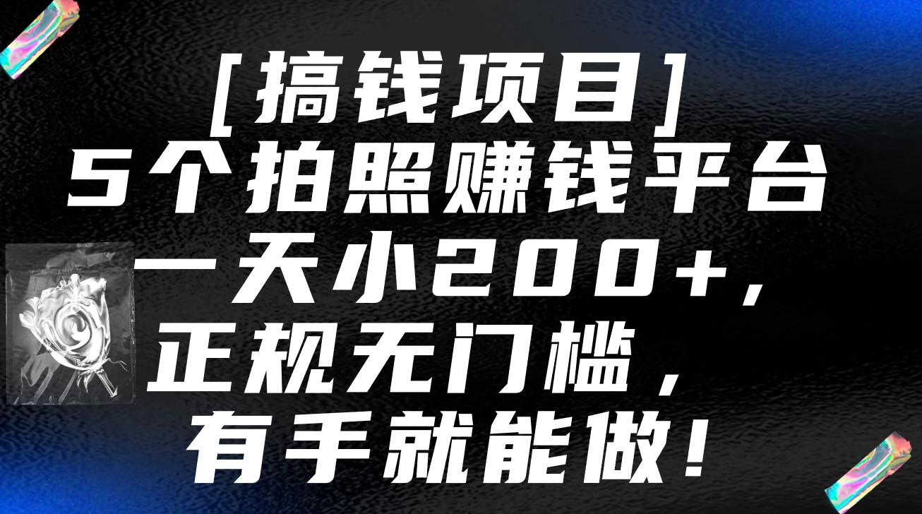 5个拍照赚钱平台，一天小200+，正规无门槛，有手就能做【保姆级教程】-唐人网创