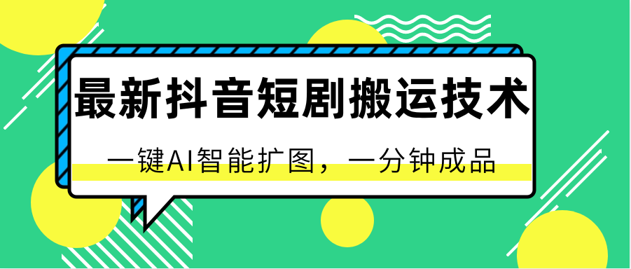 最新抖音短剧搬运技术，一键AI智能扩图，百分百过原创，秒过豆荚！-唐人网创