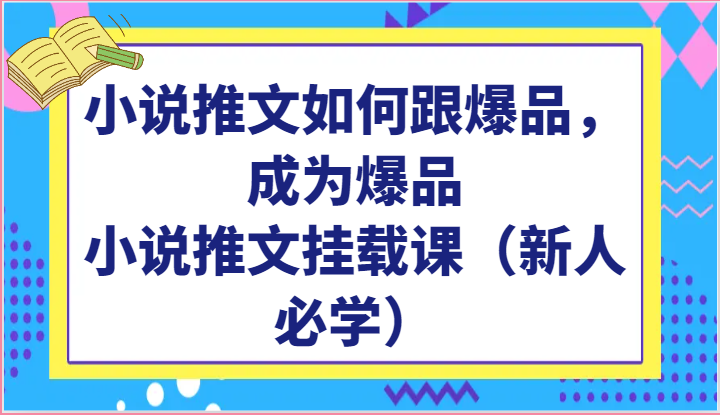 小说推文如何跟爆品，成为爆品，小说推文挂载课（新人必学）-唐人网创