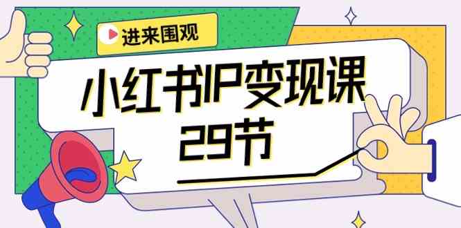 （10185期）小红书IP变现课：开店/定位/IP变现/直播带货/爆款打造/涨价秘诀/等等/29节-唐人网创