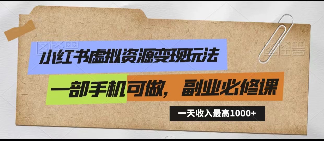 小红书虚拟资源变现玩法，一天最高收入1000+一部手机可做，新手必修课-唐人网创