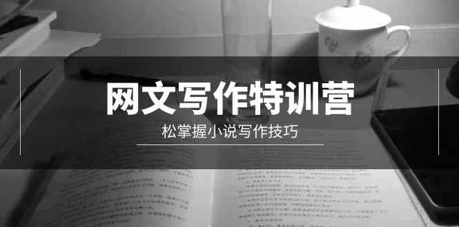 （9514期）网文-写作特训营，松掌握小说写作技巧（20节视频课）-唐人网创