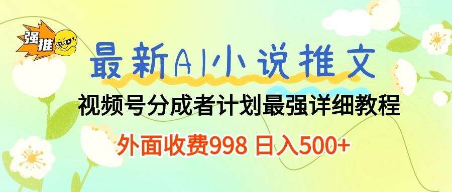 （10292期）最新AI小说推文视频号分成计划 最强详细教程  日入500+-唐人网创