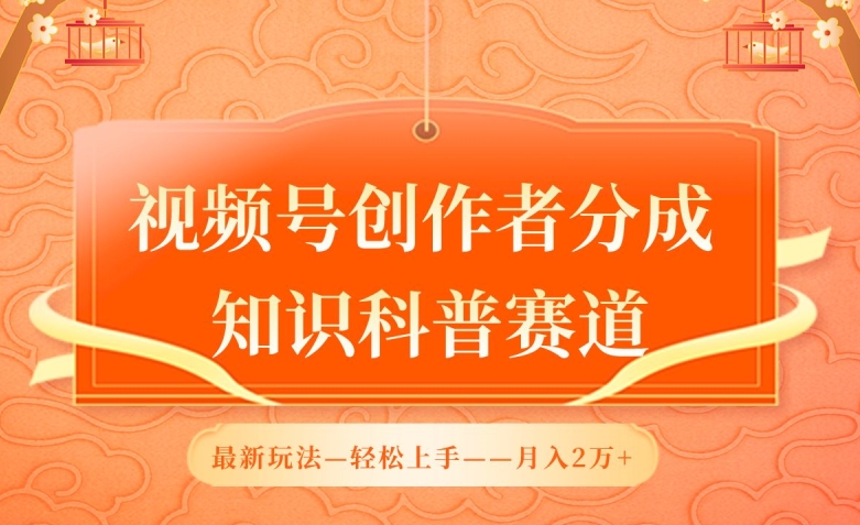 视频号创作者分成，知识科普赛道，最新玩法，利用AI软件，轻松月入2万-唐人网创