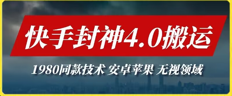 最新快手封神4.0搬运技术，收费1980的技术，无视安卓苹果 ，无视领域-唐人网创
