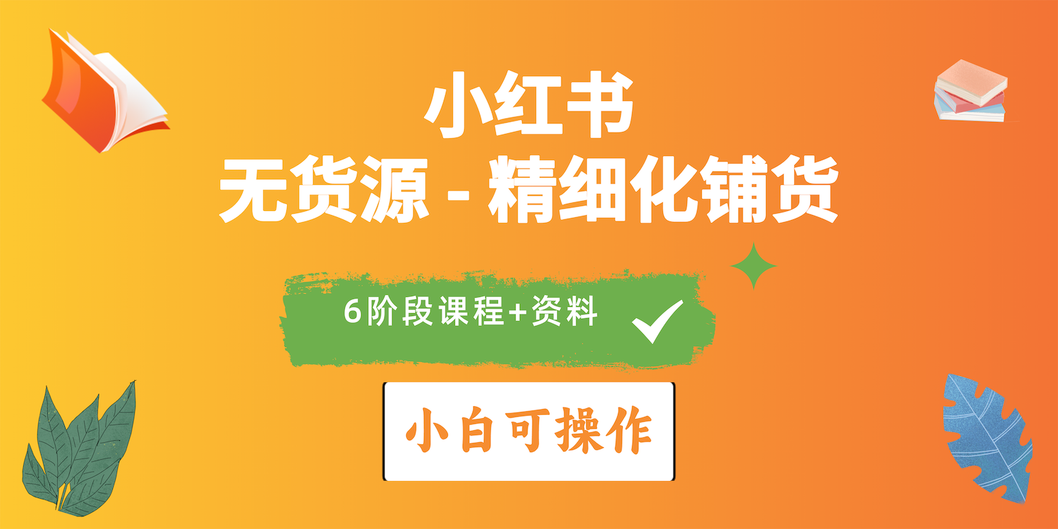 （10202期）2024小红书电商风口正盛，全优质课程、适合小白（无货源）精细化铺货实战-唐人网创