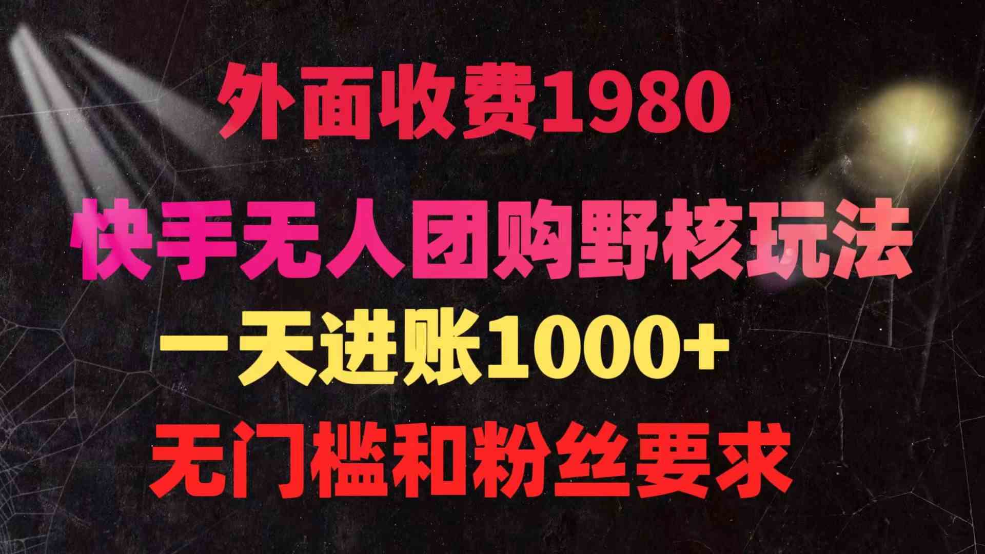 （9638期）快手无人团购带货野核玩法，一天4位数 无任何门槛-唐人网创