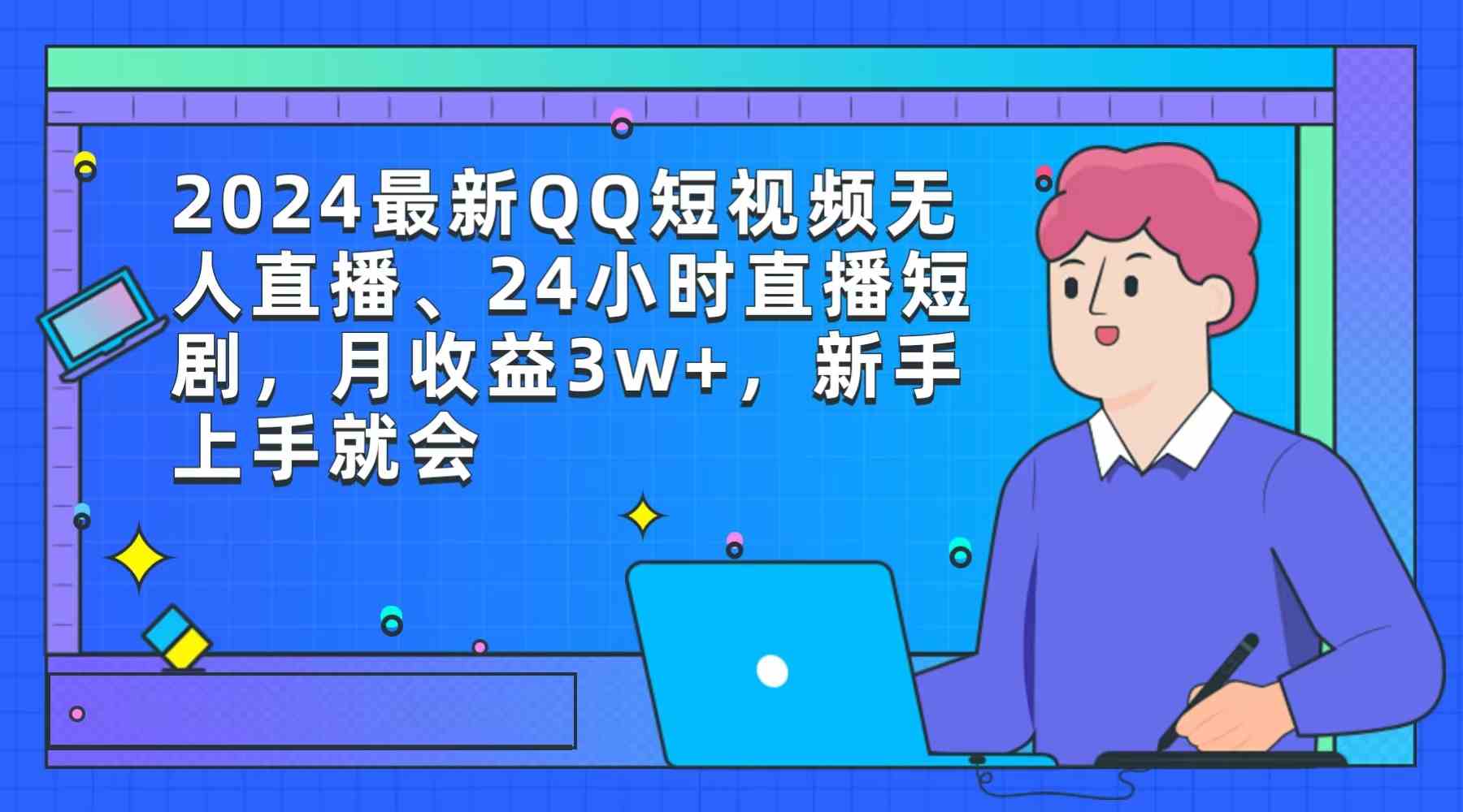 （9378期）2024最新QQ短视频无人直播、24小时直播短剧，月收益3w+，新手上手就会-唐人网创