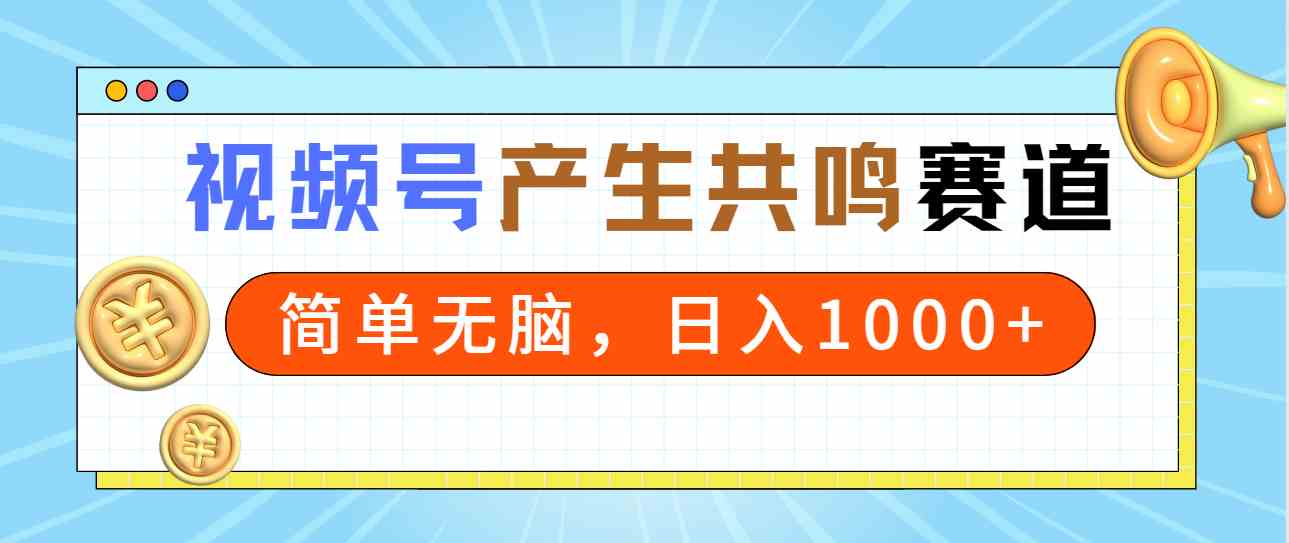 （9133期）2024年视频号，产生共鸣赛道，简单无脑，一分钟一条视频，日入1000+-唐人网创
