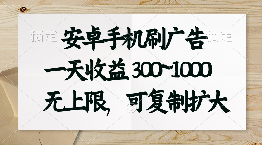 安卓手机刷广告。一天收益300~1000，无上限，可批量复制扩大-唐人网创