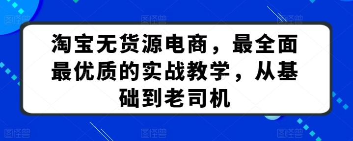 淘宝无货源电商，最全面最优质的实战教学，从基础到老司机-唐人网创