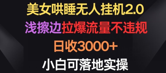 美女哄睡无人挂机2.0.浅擦边拉爆流量不违规，日收3000+，小白可落地实操-唐人网创