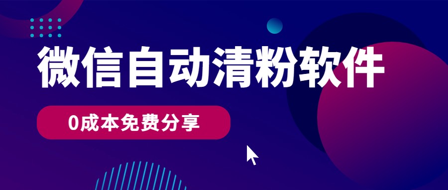 微信自动清粉软件，0成本免费分享，可自用可变现，一天400+-唐人网创