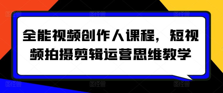全能视频创作人课程，短视频拍摄剪辑运营思维教学-唐人网创