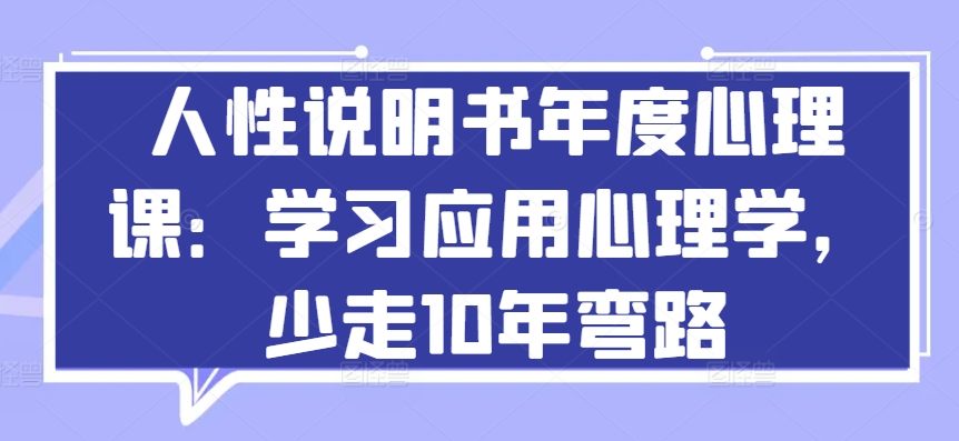 人性说明书年度心理课：学习应用心理学，少走10年弯路-唐人网创