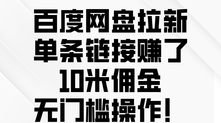 （10304期）百度网盘拉新，单条链接赚了10米佣金，无门槛操作！-唐人网创
