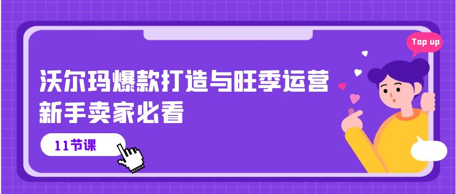 （10660期）沃尔玛 爆款打造与旺季运营，新手卖家必看（11节视频课）-唐人网创