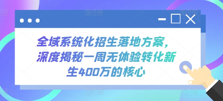 全域系统化招生落地方案，深度揭秘一周无体验转化新生400万的核心-唐人网创