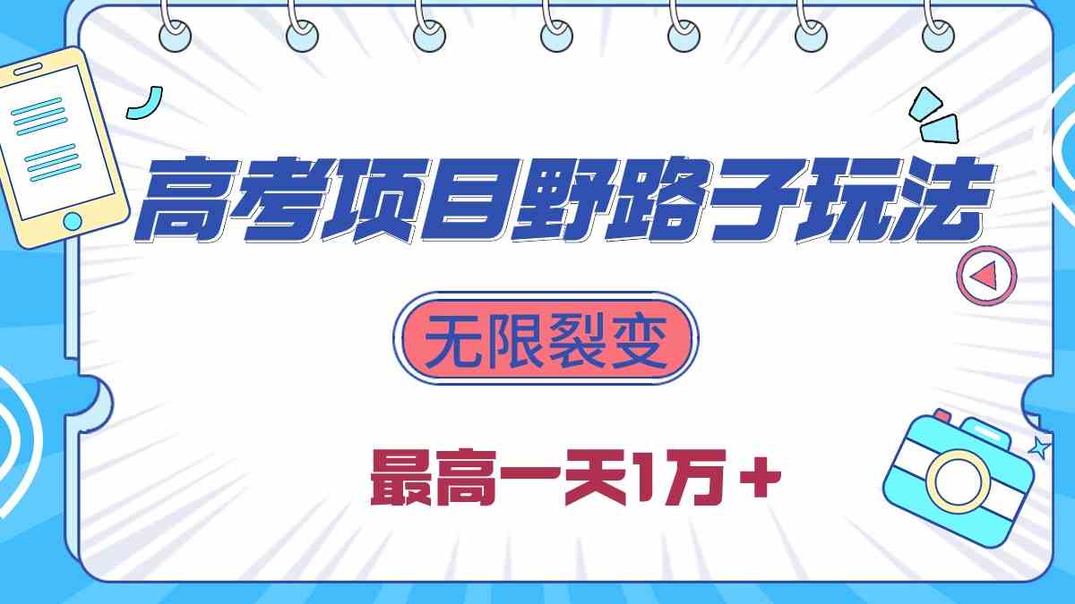 （10150期）2024高考项目野路子玩法，无限裂变，最高一天1W＋！-唐人网创