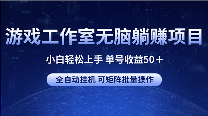 （10783期）游戏工作室无脑躺赚项目 小白轻松上手 单号收益50＋ 可矩阵批量操作-唐人网创