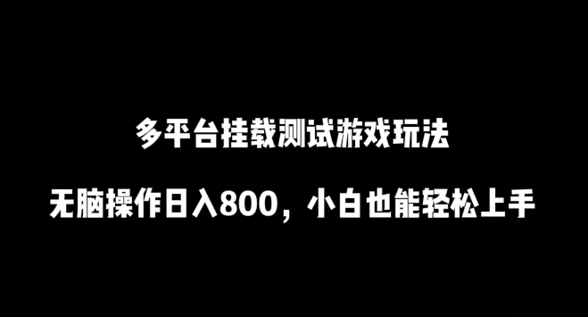 多平台挂载测试游戏玩法，无脑操作日入800，小白也能轻松上手-唐人网创