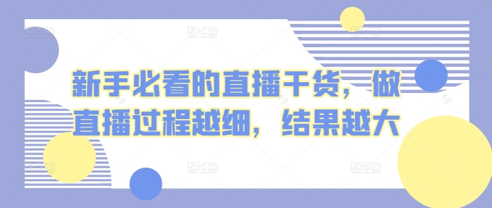 新手必看的直播干货，做直播过程越细，结果越大-唐人网创