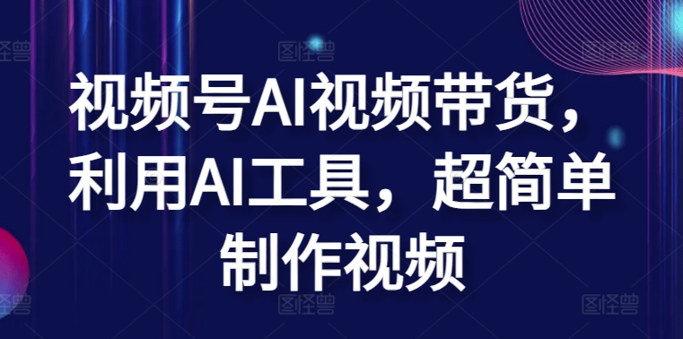 视频号AI视频带货，利用AI工具，超简单制作视频-唐人网创