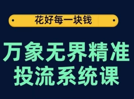 万象无界精准投流系统课，从关键词到推荐，从万象台到达摩盘，从底层原理到实操步骤-唐人网创