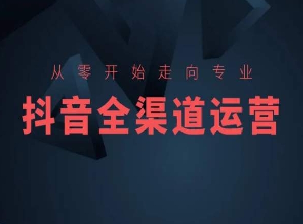 从零开始走向专业，抖音全渠道运营，抖音电商培训-唐人网创