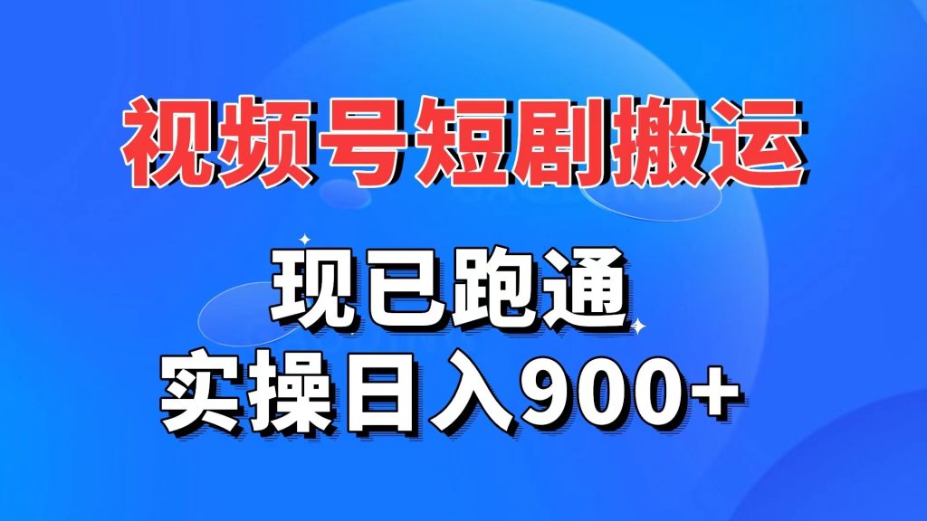 视频号短剧搬运，现已跑通。实操日入900+-唐人网创