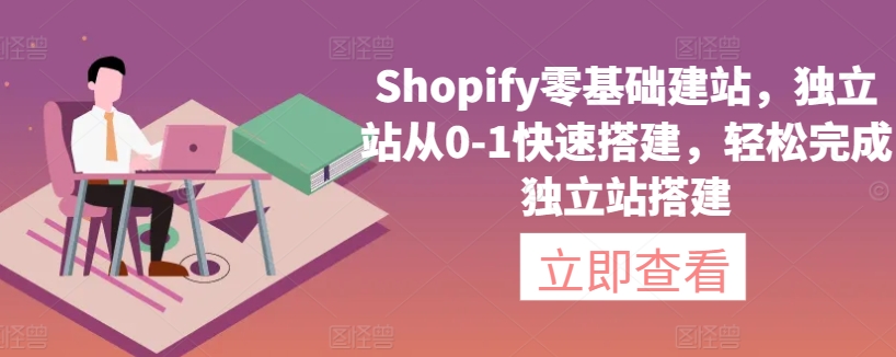 Shopify零基础建站，独立站从0-1快速搭建，轻松完成独立站搭建-唐人网创