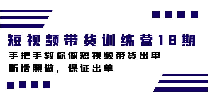 短视频带货训练营18期，手把手教你做短视频带货出单，听话照做，保证出单-唐人网创