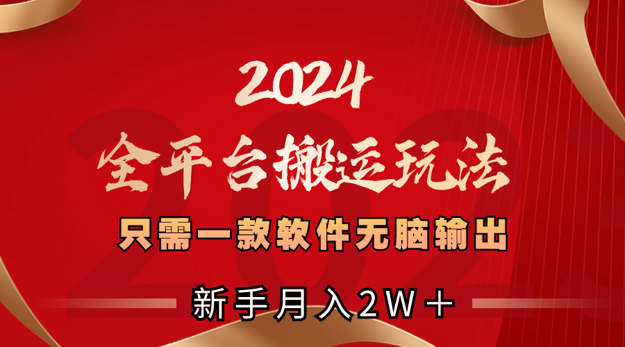 2024全平台搬运玩法，只需一款软件，无脑输出，新手也能月入2W＋-唐人网创