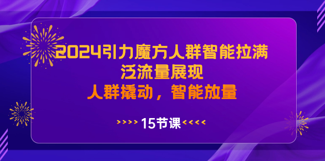 2024引力魔方人群智能拉满，泛流量展现，人群撬动，智能放量-唐人网创