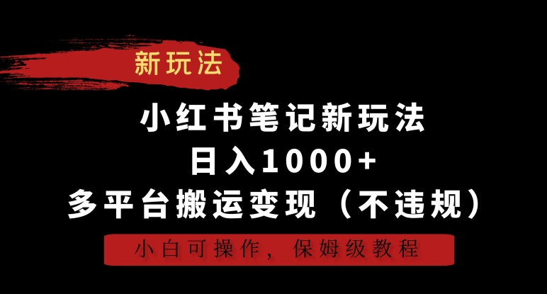 小红书笔记新玩法，日入1000+，多平台搬运变现（不违规），小白可操作，保姆级教程-唐人网创