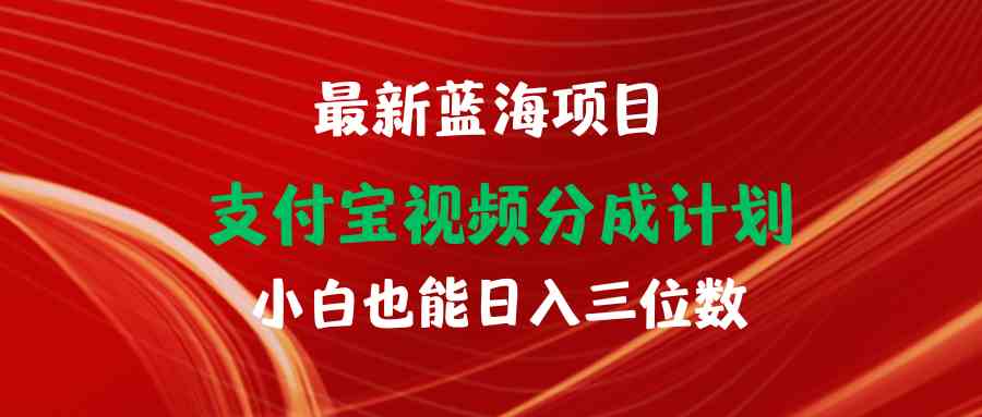 （9939期）最新蓝海项目 支付宝视频频分成计划 小白也能日入三位数-唐人网创