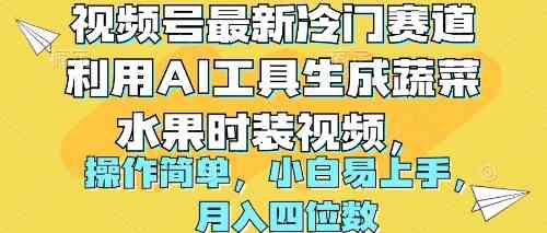 （10141期）视频号最新冷门赛道利用AI工具生成蔬菜水果时装视频 操作简单月入四位数-唐人网创