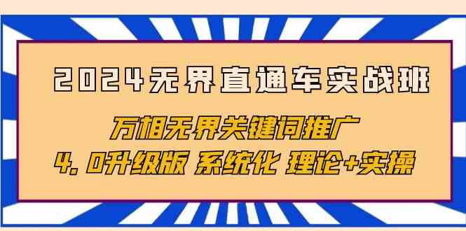 2024无界直通车实战班，万相无界关键词推广，4.0升级版 系统化 理论+实操-唐人网创