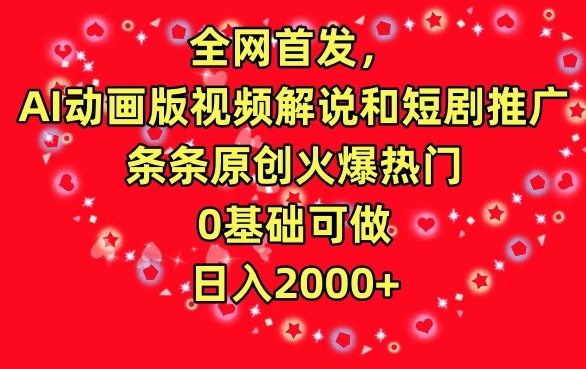 全网首发，AI动画版视频解说和短剧推广，条条原创火爆热门，0基础可做，日入2000+-唐人网创