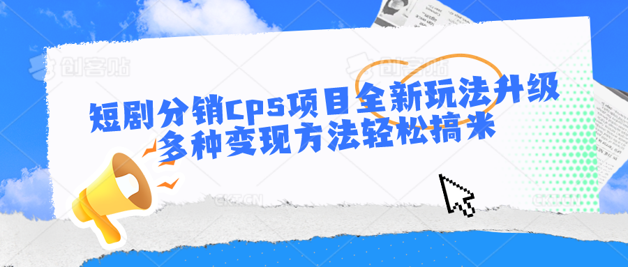 短剧分销cps项目全新玩法升级，多种变现方法轻松搞米-唐人网创