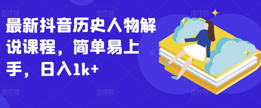 最新抖音历史人物解说课程，简单易上手，日入1k+-唐人网创