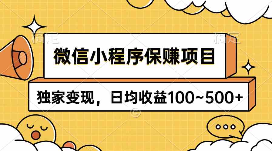 （9900期）微信小程序保赚项目，独家变现，日均收益100~500+-唐人网创